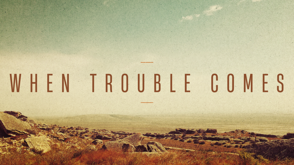 When Trouble Comes